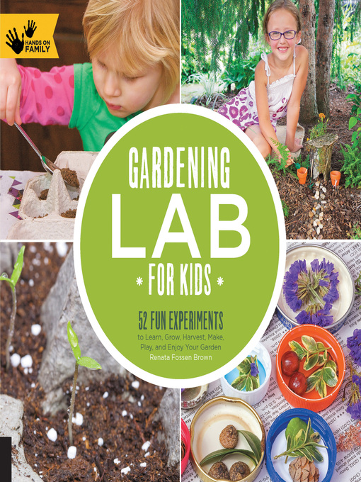 Gardening lab for kids 52 fun experiments to learn, grow, harvest, make, play, and enjoy your garden